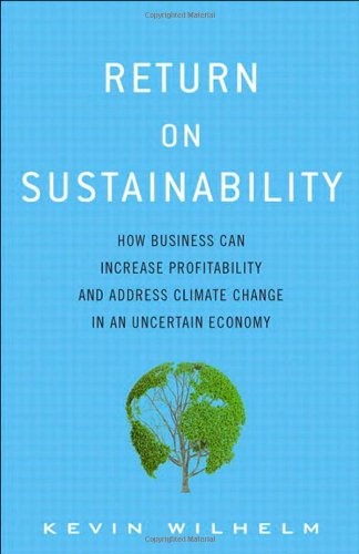 Return on Sustainability: How Business Can Increase Profitability and Address Climate Change in an Uncertain Economy