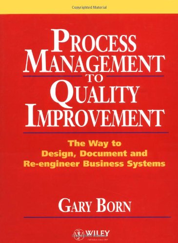 Process Management to Quality Improvement: The Way to Design, Document and Re-engineer Business Systems
