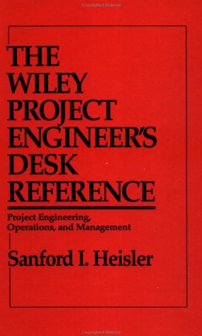 The Wiley Project Engineer's Desk Reference: Project Engineering, Operations, and Management